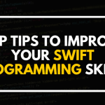 Top Tips to Improve Your Swift Programming Skills